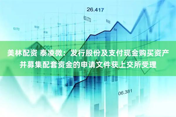 美林配资 泰凌微：发行股份及支付现金购买资产并募集配套资金的申请文件获上交所受理