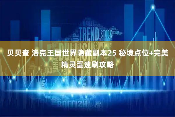 贝贝查 洛克王国世界隐藏副本25 秘境点位+完美精灵蛋速刷攻略