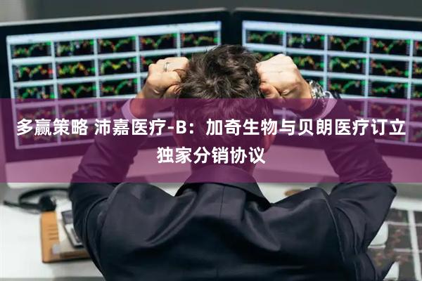 多赢策略 沛嘉医疗-B：加奇生物与贝朗医疗订立独家分销协议